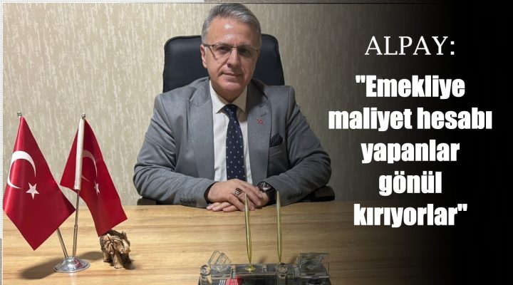 ‘Emekliye maliyet hesabı yapanlar gönül kırıyorlar’