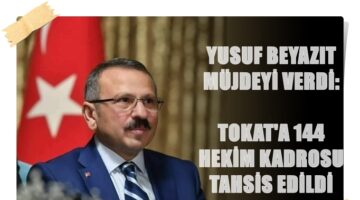 Beyazıt’tan müjde: Tokat’a 144 hekim tahsis edildi