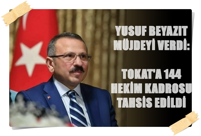 Beyazıt’tan müjde: Tokat’a 144 hekim tahsis edildi